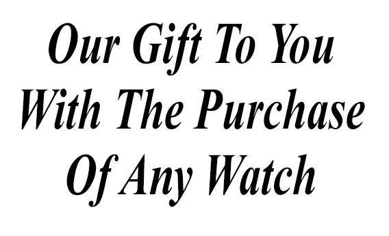 Our Gift To You With The Purchase Of Any Watch